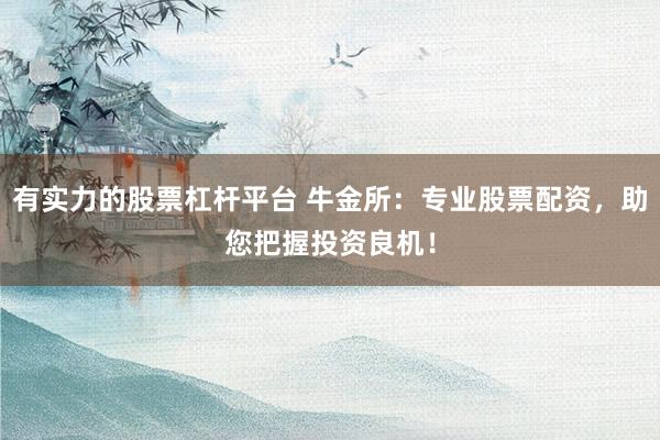 有实力的股票杠杆平台 牛金所：专业股票配资，助您把握投资良机！