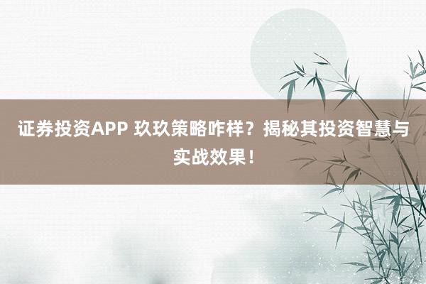 证券投资APP 玖玖策略咋样？揭秘其投资智慧与实战效果！